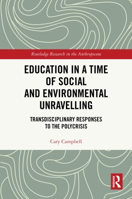 Cary Campbell - Education in a Time of Social and Environmental Unravelling, E-bok
