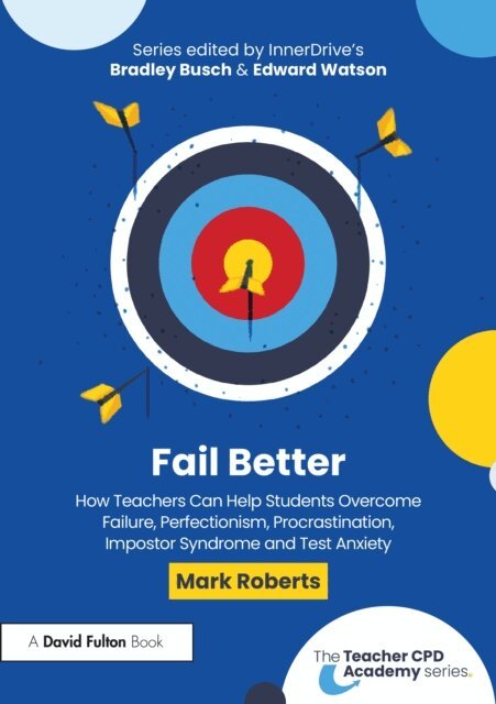 Mark Roberts - Fail Better: How Teachers Can Help Students Overcome Failure, Perfectionism, Procrastination, Imposter Syndrome and Test Anxiety, E-bok