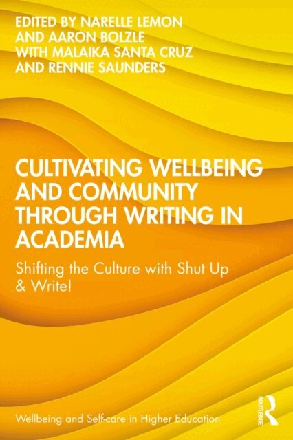 Rennie Saunders, Malaika Santa Cruz, Aaron Bolzle, Narelle Lemon - Cultivating Wellbeing and Community through Writing in Academia, E-bok