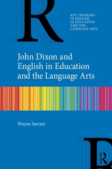 Wayne Sawyer - John Dixon and English in Education and the Language Arts, E-bok