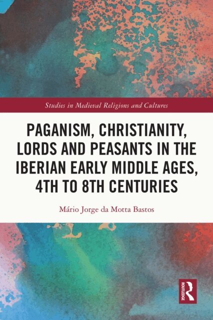 Mario Jorge da Motta Bastos - Paganism, Christianity, Lords and Peasants in the Iberian Early Middle Ages, 4th to 8th Centuries, E-bok