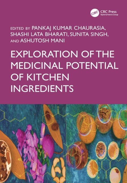 Ashutosh Mani, Sunita Singh, Shashi Lata Bharati, Pankaj Kumar Chaurasia - Exploration of the Medicinal Potential of Kitchen Ingredients, E-bok