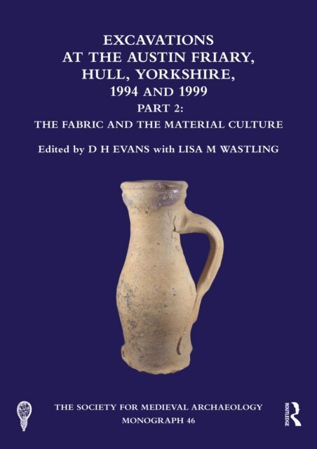 Lisa M. Wastling, D. H. Evans - Excavations at the Austin Friary, Hull, Yorkshire, 1994 and 1999, Part 2, E-bok