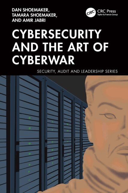 Amir Jabri, Tamara Shoemaker, Dan Shoemaker - Cybersecurity and the Art of Cyberwar, E-bok