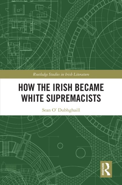 Sean O' Dubhghaill - How the Irish Became White Supremacists, E-bok