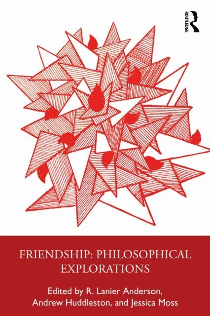 Jessica Moss, Andrew Huddleston, R. Lanier Anderson - Friendship: Philosophical Explorations, E-bok