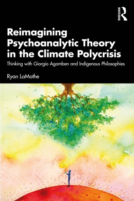 Ryan LaMothe - Reimagining Psychoanalytic Theory in the Climate Polycrisis, E-bok