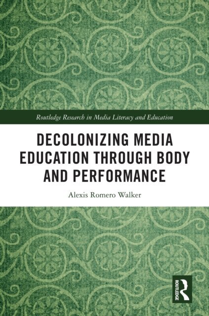 Alexis Romero Walker - Decolonizing Media Education Through Body and Performance, E-bok