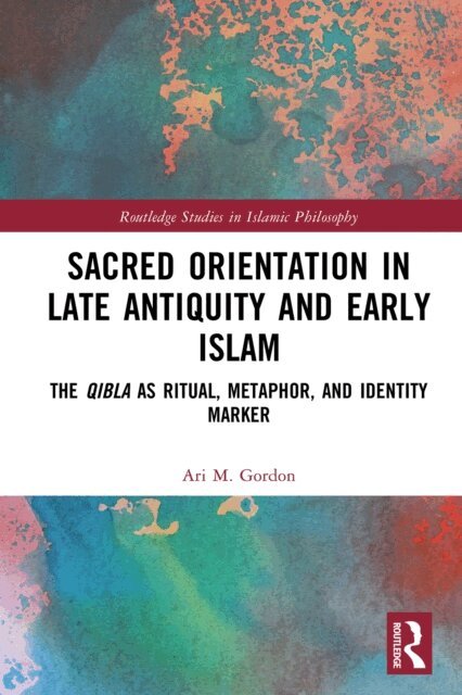 Ari M. Gordon - Sacred Orientation in Late Antiquity and Early Islam, E-bok