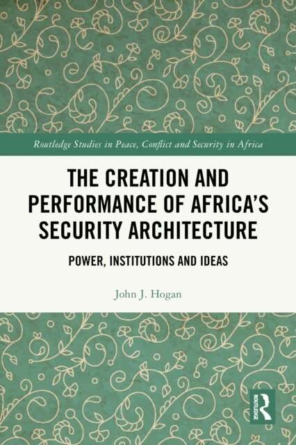 John J. Hogan - Creation and Performance of Africa's Security Architecture, E-bok