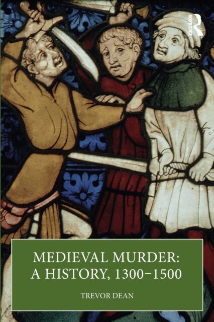 Trevor Dean - Medieval Murder: A History, 1300-1500, E-bok