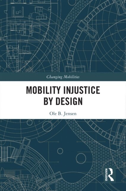 Ole B. Jensen - Mobility Injustice by Design, E-bok