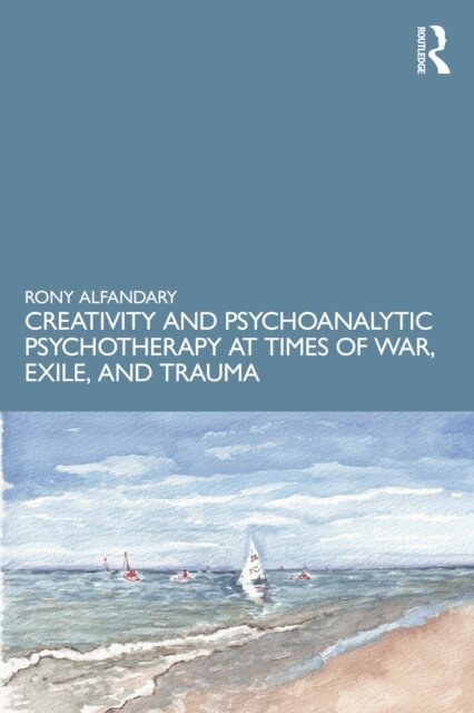Rony Alfandary - Creativity and Psychoanalytic Psychotherapy at Times of War, Exile, and Trauma, E-bok