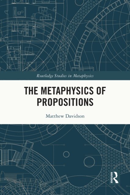 Matthew Davidson - Metaphysics of Propositions, E-bok