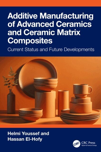 Hassan El-Hofy, Helmi Youssef - Additive Manufacturing of Advanced Ceramics and Ceramic Matrix Composites, E-bok