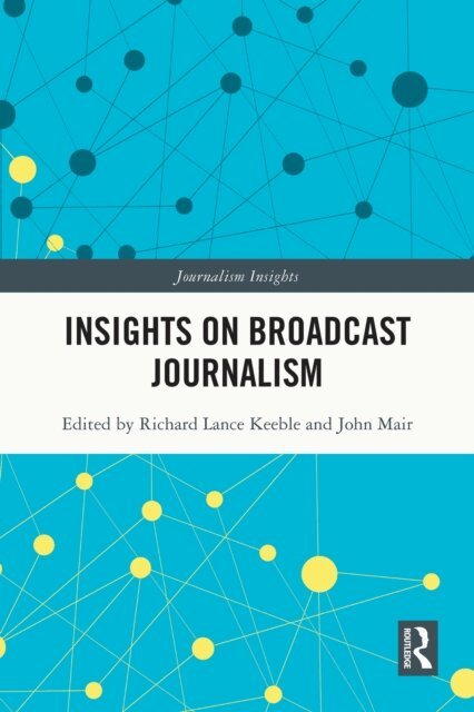 John Mair, Richard Lance Keeble - Insights on Broadcast Journalism, E-bok