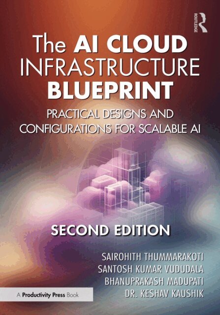 Dr. Keshav Kaushik, Bhanuprakash Madupati, Santosh Kumar Vududala, Sairohith Thummarakoti - AI Cloud Infrastructure Blueprint, E-bok