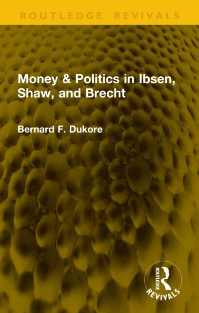 Bernard F. Dukore - Money & Politics in Ibsen, Shaw, and Brecht, E-bok