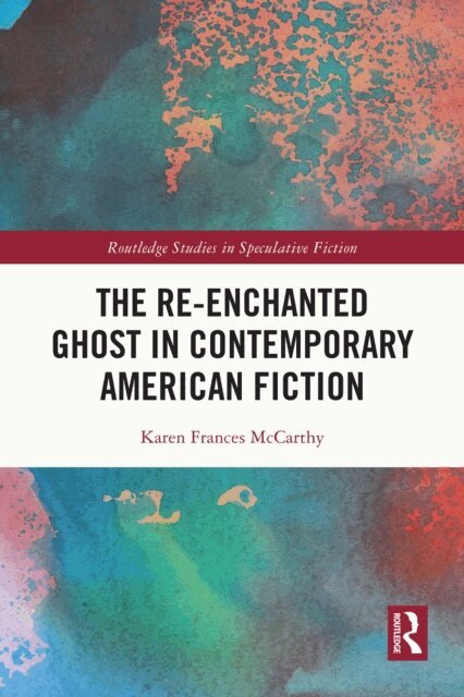 Karen Frances McCarthy - Re-Enchanted Ghost in Contemporary American Fiction, E-bok
