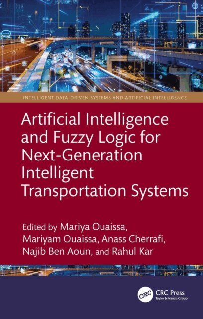 Rahul Kar, Najib Ben Aoun, Anass Cherrafi, Mariyam Ouaissa, Mariya Ouaissa - Artificial Intelligence and Fuzzy Logic for Next-Generation Intelligent Transportation Systems, E-bok