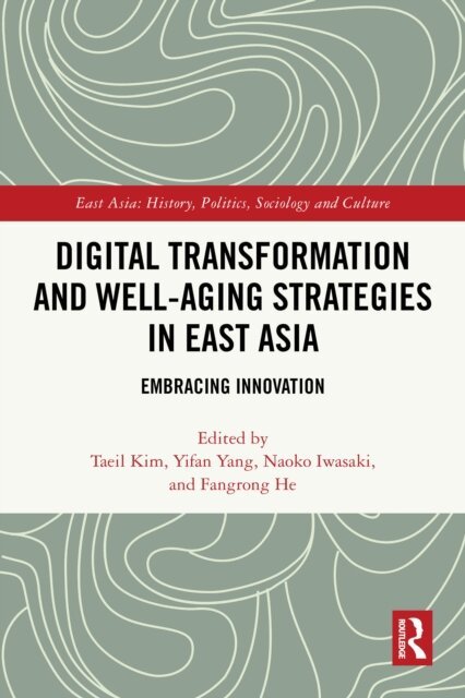 Fangrong He, Naoko Iwasaki, Yifan Yang, Taeil Kim - Digital Transformation and Well-Aging Strategies in East Asia, E-bok