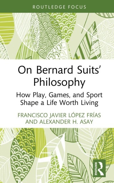 Alexander H. Asay, Francisco Javier Lopez Frias - On Bernard Suits' Philosophy, E-bok