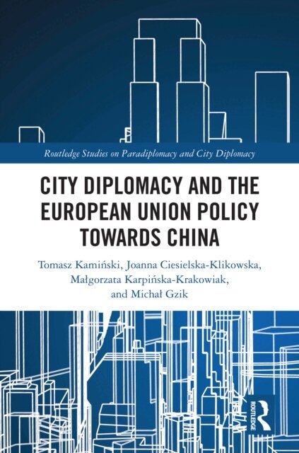 Michal Gzik, Malgorzata Karpinska-Krakowiak, Joanna Ciesielska-Klikowska, Tomasz Kaminski - City Diplomacy and the European Union Policy towards China, E-bok