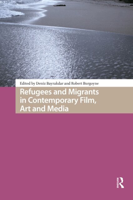 Robert Burgoyne, Deniz Bayrakdar - Refugees and Migrants in Contemporary Film, Art and Media, E-bok