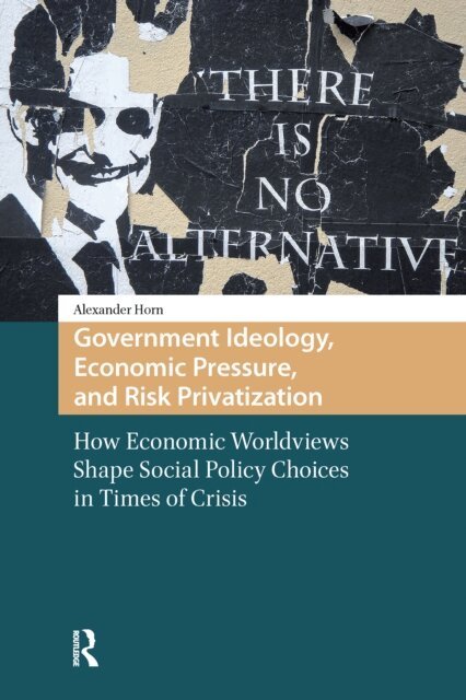 Alexander Horn - Government Ideology, Economic Pressure, and Risk Privatization, E-bok