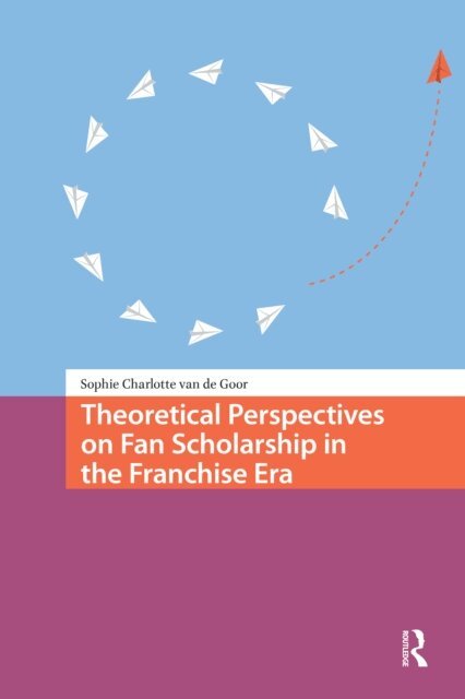 Sophie Charlotte van de Goor - Theoretical Perspectives on Fan Scholarship in the Franchise Era, E-bok