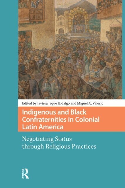 Miguel Valerio, Javiera Jaque Hidalgo - Indigenous and Black Confraternities in Colonial Latin America, E-bok