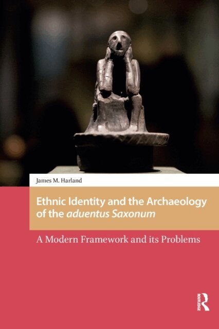 James M. Harland - Ethnic Identity and the Archaeology of the aduentus Saxonum, E-bok