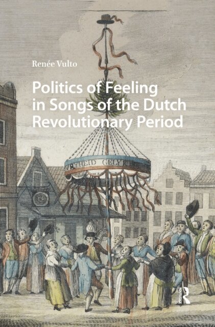 Renee Vulto - Politics of Feeling in Songs of the Dutch Revolutionary Period, E-bok