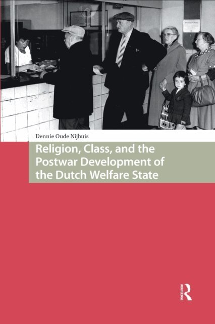 Dennie Oude Nijhuis - Religion, Class, and the Postwar Development of the Dutch Welfare State, E-bok