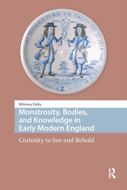 Whitney Dirks - Monstrosity, Bodies, and Knowledge in Early Modern England, E-bok