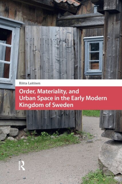 Riitta Laitinen - Order, Materiality, and Urban Space in the Early Modern Kingdom of Sweden, E-bok