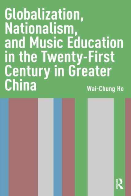 Wai-Chung Ho - Globalization, Nationalism, and Music Education in the Twenty-First Century in Greater China, E-bok