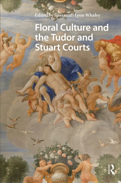 Susannah Lyon-Whaley - Floral Culture and the Tudor and Stuart Courts, E-bok
