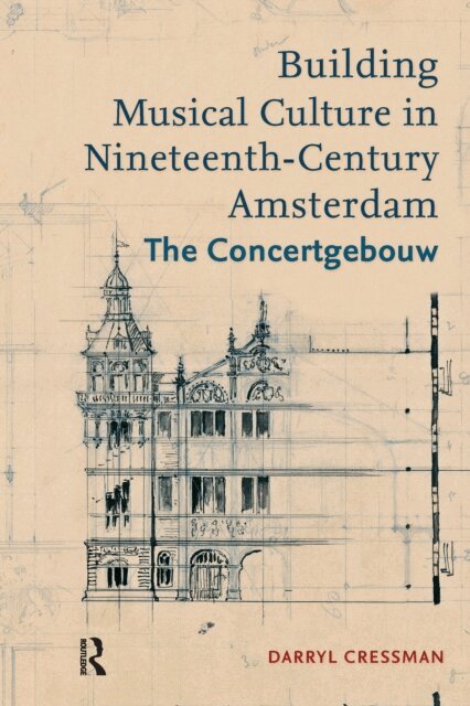 Darryl Cressman - Building Musical Culture in Nineteenth-Century Amsterdam, E-bok