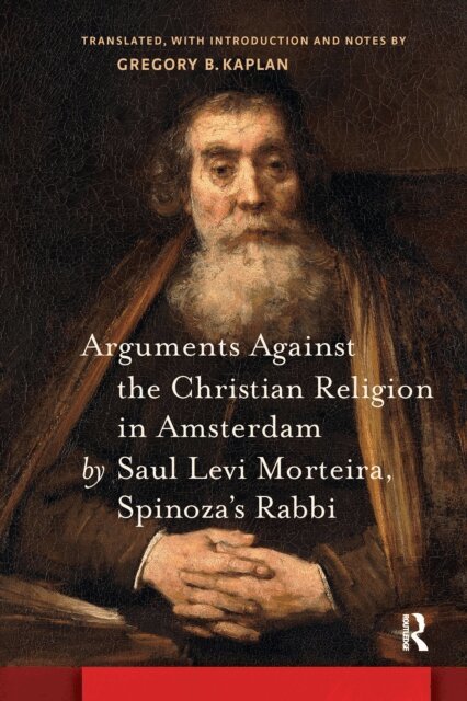 Gregory Kaplan - Arguments Against the Christian Religion in Amsterdam by Saul Levi Morteira, Spinoza's Rabbi, E-bok