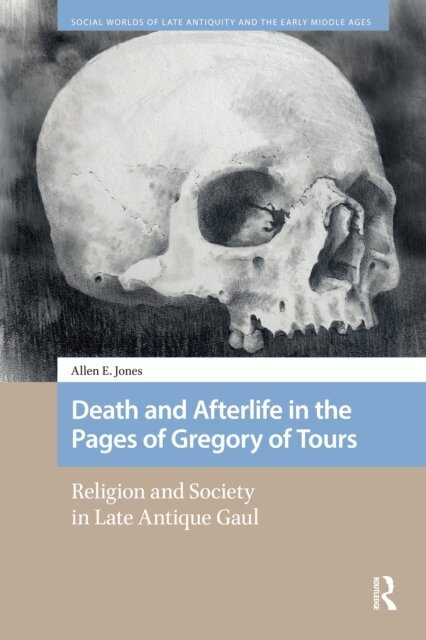 Allen E. Jones - Death and Afterlife in the Pages of Gregory of Tours, E-bok