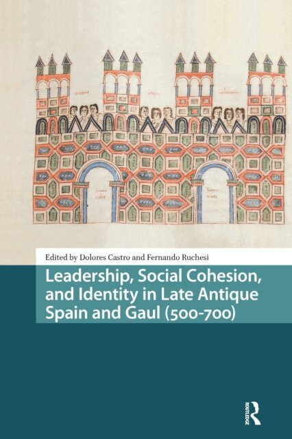 Fernando Ruchesi, Dolores Castro - Leadership, Social Cohesion, and Identity in Late Antique Spain and Gaul (500-700), E-bok