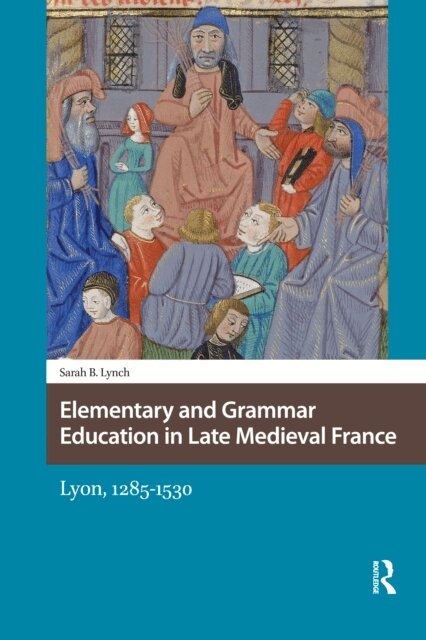Sarah Lynch - Elementary and Grammar Education in Late Medieval France, E-bok