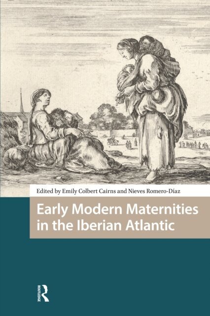 Nieves Romero-Diaz, Emily Colbert Cairns - Early Modern Maternities in the Iberian Atlantic, E-bok