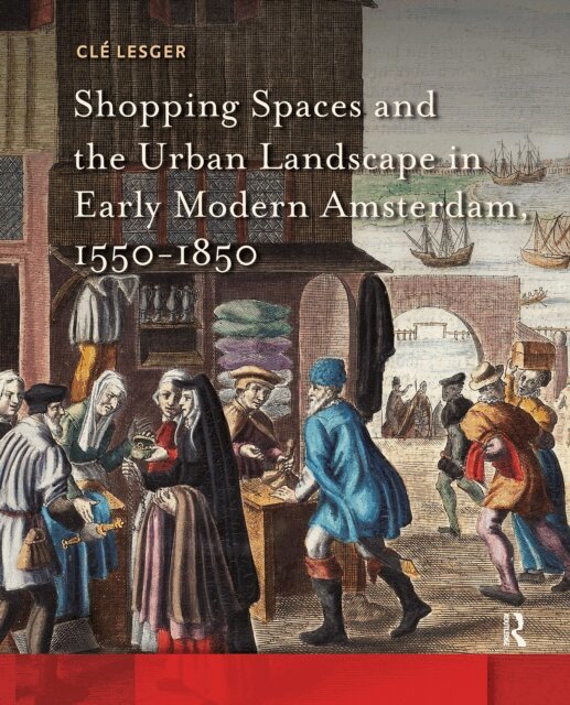 Cle Lesger - Shopping Spaces and the Urban Landscape in Early Modern Amsterdam, 1550-1850, E-bok
