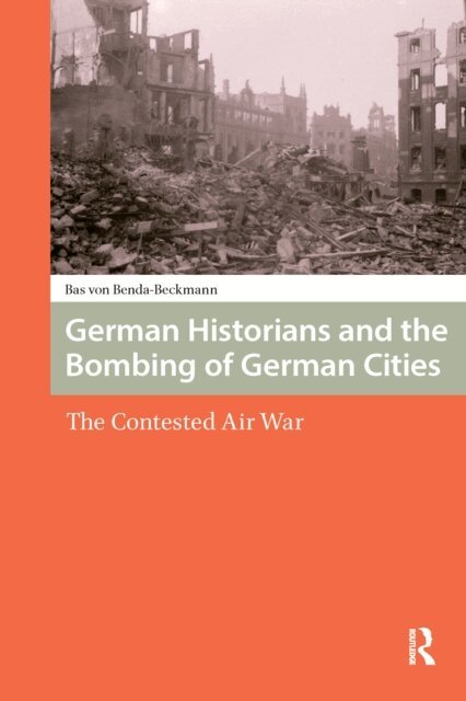 Bas Von Benda-Beckmann - German Historians and the Bombing of German Cities, E-bok