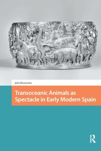John Beusterien - Transoceanic Animals as Spectacle in Early Modern Spain, E-bok
