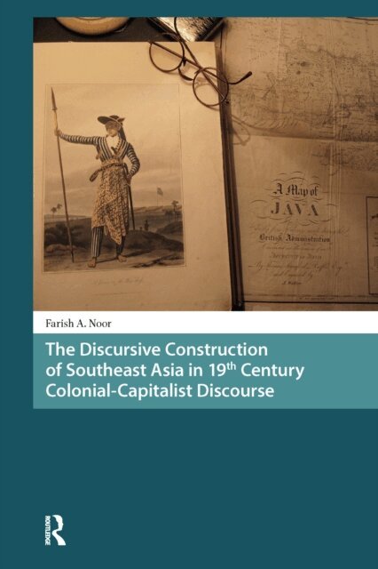 Farish A. Noor - Discursive Construction of Southeast Asia in 19th Century Colonial-Capitalist Discourse, E-bok