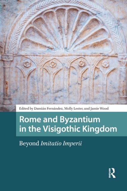 Jamie Wood, Molly Lester, Damian Fernandez - Rome and Byzantium in the Visigothic Kingdom, E-bok
