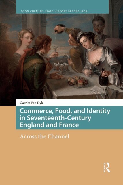 Garritt van Dyk - Commerce, Food, and Identity in Seventeenth-Century England and France, E-bok